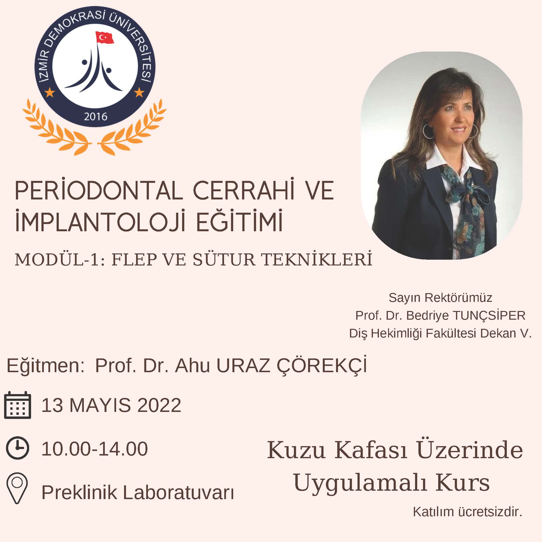 Periodontal Cerrahi ve İmplantoloji Eğitimi Modül-1: Flep ve Sütur Teknikleri Kursu, Diş Hekimliği Fakültesi Öğretim Üyesi Prof. Dr. Ahu Uraz Çörekçi tarafından 13 Mayıs 2022 tarihinde 10.00 – 14.00 saatleri arasında Preklinik Laboratuvarı’nda verildi
